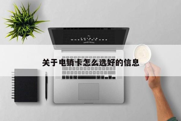 关于电销卡怎么选好的信息